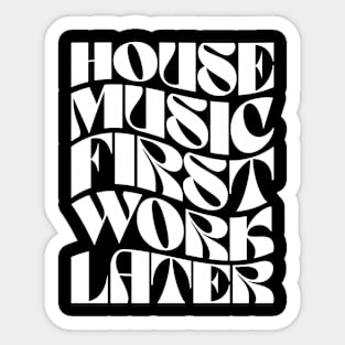 House Music First Work Later Sticker